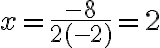  x = \frac{-8}{2(-2)} = 2 